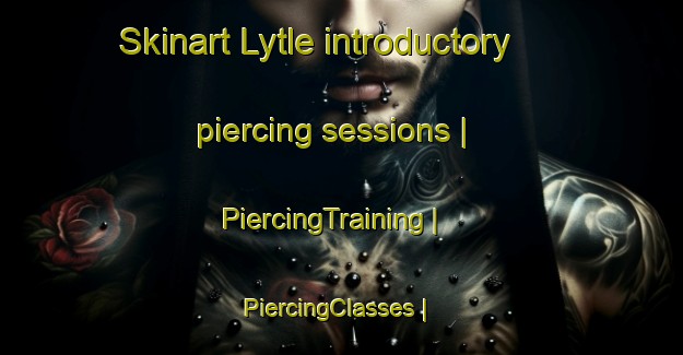 Skinart Lytle introductory piercing sessions | PiercingTraining | PiercingClasses | SkinartTraining-United States